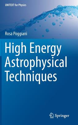 High Energy Astrophysical Techniques (Unitext for Physics) By Rosa Poggiani Cover Image
