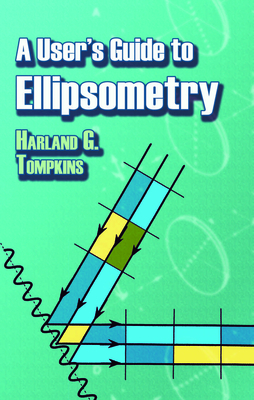 A User's Guide to Ellipsometry (Dover Civil and Mechanical Engineering) By Harland G. Tompkins Cover Image