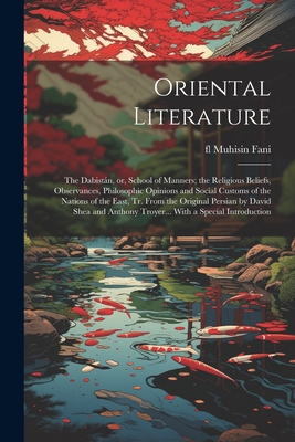 Oriental Literature; the Dabistán, or, School of Manners; the Religious Beliefs, Observances, Philosophic Opinions and Social Customs of the Nations o Cover Image