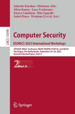 Computer Security. Esorics 2023 International Workshops: Cps4cip, Adiot, Secassure, Wasp, Taurin, Prist-Ai, and Secai, the Hague, the Netherlands, Sep (Lecture Notes in Computer Science #1439)