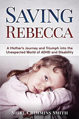 Saving Rebecca: A Mother's Journey and Triumph into the Unexpected World of ADHD and Disability Cover Image
