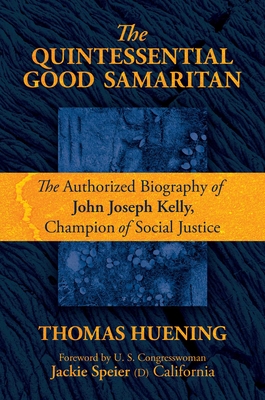 The Quintessential Good Samaritan: The Authorized Biography of John Joseph Kelly, Champion of Social Justice Cover Image