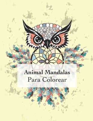 Animal Mandalas Para Colorear: Colorear con 50 adultos mandalas relajación y el buen estado de ánimo By Rocío González Cáceres Cover Image