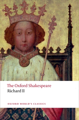 Richard II: The Oxford Shakespeare (Oxford World's Classics) By William Shakespeare, Anthony B. Dawson, Paul Yachnin Cover Image