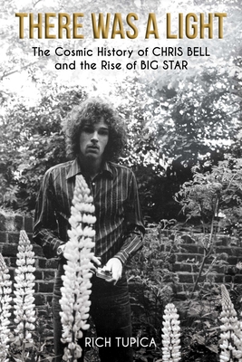 There Was A Light: The Cosmic History of Chris Bell and the Rise of Big Star Cover Image