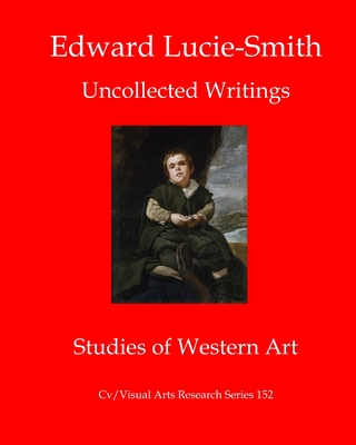 Edward Lucie-Smith: Uncollected Writings-Studies of Western Art (CV/Visual Arts Research #152) Cover Image