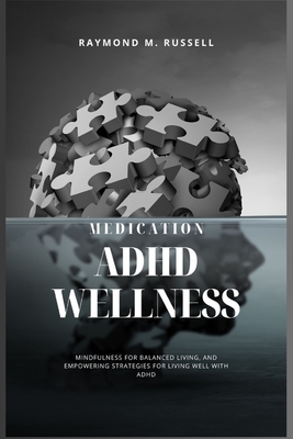 ADHD Wellness: A Fresh Perspective on Medication, Lifestyle, Practical Insights, Mindfulness for Balanced Living, and Empowering Stra (Mental Wellness and Master Mind Book #7)