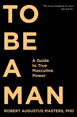 To Be a Man: A Guide to True Masculine Power Cover Image