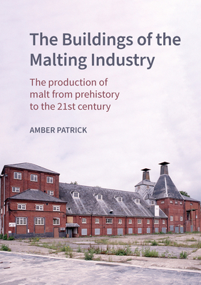 The Buildings of the Malting Industry: The Production of Malt from Prehistory to the 21st Century (Historic England)