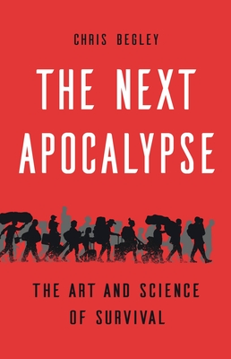 The Next Apocalypse: The Art and Science of Survival By Chris Begley Cover Image