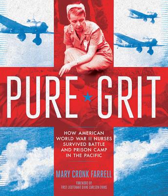 Pure Grit: How American World War II Nurses Survived Battle and Prison Camp in the Pacific By Mary Cronk Farrell, First Lieutenant Diane Carlson Evans, ANC RVN (Foreword by) Cover Image