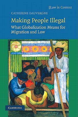 Making People Illegal: What Globalization Means for Migration and Law (Law in Context) Cover Image