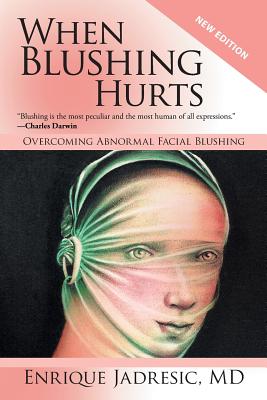When Blushing Hurts: Overcoming Abnormal Facial Blushing (2nd Edition, Expanded and Revised)
