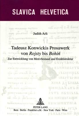 Tadeusz Konwickis Prosawerk Von «Rojsty» Bis «Bohin»: Zur Entwicklung Von Motivbestand Und Erzaehlstruktur (Slavica Helvetica #55) Cover Image
