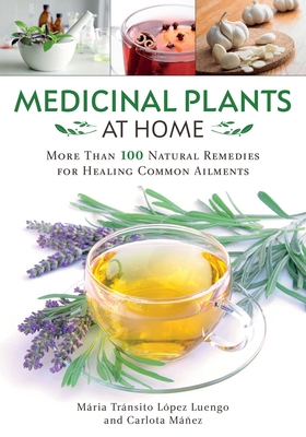 Medicinal Plants at Home: More Than 100 Natural Remedies for Healing Common Ailments Cover Image