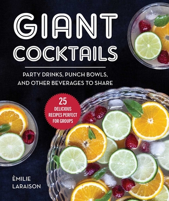 Giant Cocktails: Party Drinks, Punch Bowls, and Other Beverages to Share—25 Delicious Recipes Perfect for Groups By Èmilie Laraison Cover Image