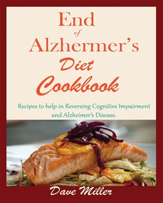 End Of Alzheimer Cookbook: Recipes to help in Reversing Cognitive Impairment and Alzheimer's Disease. Cover Image