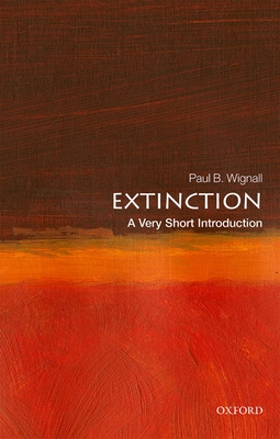 Extinction: A Very Short Introduction (Very Short Introductions) By Paul B. Wignall Cover Image