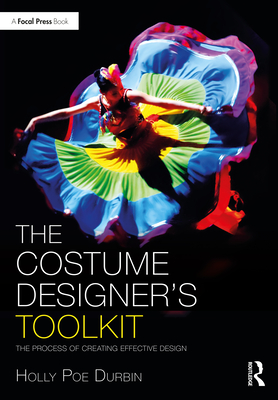 The Costume Designer's Toolkit: The Process of Creating Effective Design (Focal Press Toolkit)