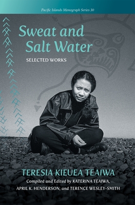 Sweat and Salt Water: Selected Works (Pacific Islands Monograph) By Teresia Kieuea Teaiwa, Katerina Teaiwa (Editor), April K. Henderson (Editor) Cover Image