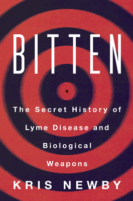 Bitten: The Secret History of Lyme Disease and Biological Weapons By Kris Newby Cover Image