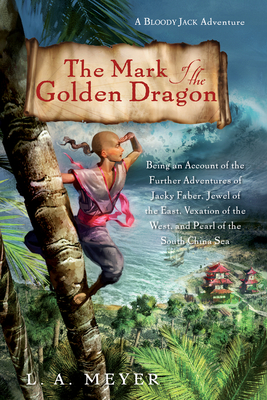 The Mark Of The Golden Dragon: Being an Account of the Further Adventures of Jacky Faber, Jewel of the East, Vexation of the West (Bloody Jack Adventures #9) Cover Image