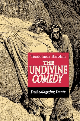The Undivine Comedy: Detheologizing Dante By Teodolinda Barolini Cover Image
