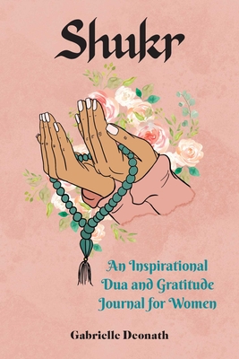 Shukr: An Inspirational Dua and Gratitude Journal for Women By Gabrielle Deonath Cover Image