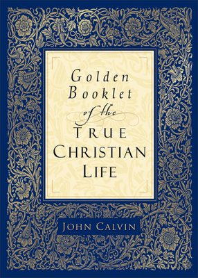 Golden Booklet of the True Christian Life By John Calvin, Henry Van Andel (Translator) Cover Image