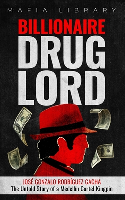 Billionaire Drug Lord - José Gonzalo Rodríguez Gacha: The Untold Story ...