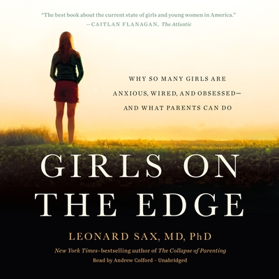 Girls on the Edge: Why So Many Girls Are Anxious, Wired, and Obsessed--And What Parents Can Do By Leonard Sax, Andrew Colford (Read by) Cover Image