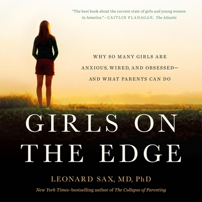 Girls on the Edge: Why So Many Girls Are Anxious, Wired, and Obsessed--And What Parents Can Do Cover Image