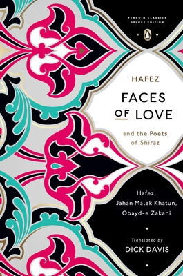 Faces of Love: Hafez and the Poets of Shiraz (Penguin Classics Deluxe Edition) By Dick Davis (Translated by), Dick Davis (Introduction by), Hafez, Jahan Malek Khatun, Obayd-e Zakani Cover Image