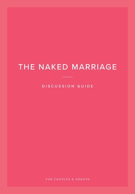 The Naked Marriage Discussion Guide: For Couples & Groups By Dave Willis, Ashley Willis Cover Image