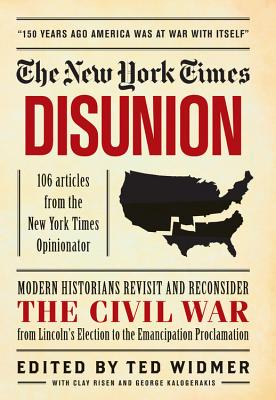 New York Times: Disunion: Modern Historians Revisit and Reconsider the Civil War from Lincoln's Election to the Emancipation Proclamation By The New York Times, Ted Widmer (Editor), Clay Risen (With), George Kalogerakis (With) Cover Image