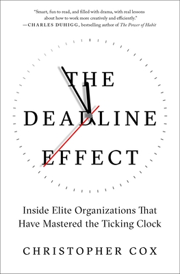The Deadline Effect: Inside Elite Organizations That Have Mastered the Ticking Clock By Christopher Cox Cover Image
