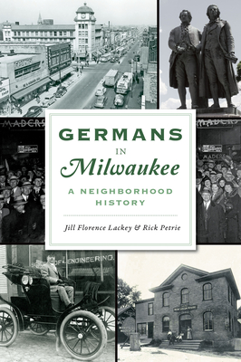 Germans in Milwaukee: A Neighborhood History (American Heritage) By Jill Florence Lackey, Rick Petrie Cover Image
