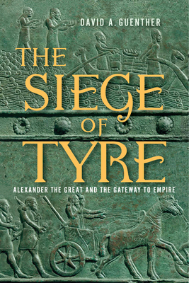 The Siege of Tyre: Alexander the Great and the Gateway to Empire Cover Image