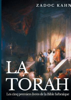 La Torah: Les cinq premiers livres de la Bible hébraïque (texte intégral) By Zadoc Kahn Cover Image