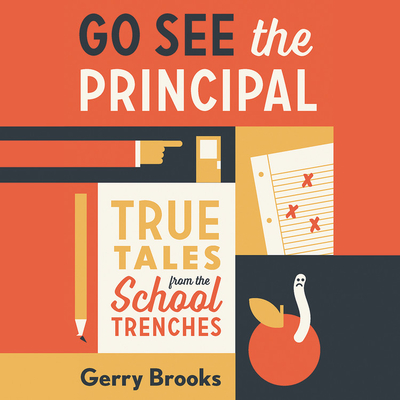 Go See the Principal: True Tales from the School Trenches By Gerry Brooks (Read by), Angela Gonzales (Read by) Cover Image