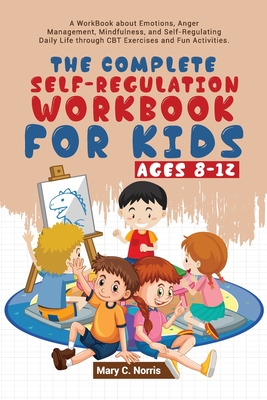 The Complete Self-Regulation Workbook for Kids (8-12) By Mary C. Noris Cover Image