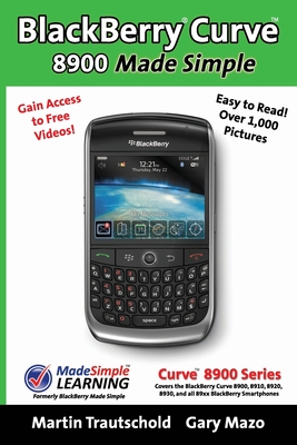 BlackBerry(r) Curve(tm) 8900 Made Simple: For the Curve(tm) 8900, 8910, 8920, 8930, and all 89xx Series BlackBerry Smartphones. By Martin Trautschold, Gary Mazo Cover Image