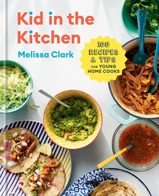 Kid in the Kitchen: 100 Recipes and Tips for Young Home Cooks: A Cookbook By Melissa Clark, Daniel Gercke Cover Image