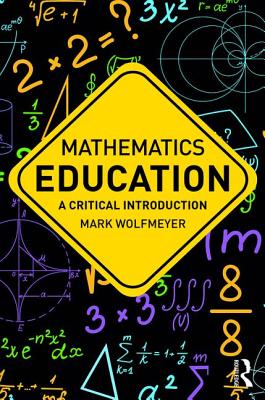 Mathematics Education: A Critical Introduction (Critical Introductions in Education) By Mark Wolfmeyer Cover Image