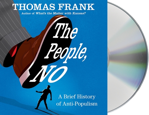 The People, No: A Brief History of Anti-Populism By Thomas Frank, Thomas Frank (Read by) Cover Image