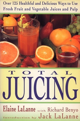Total Juicing: Over 125 Healthful and Delicious Ways to Use Fresh Fruit and Vegetable Juices and Pulp Cover Image