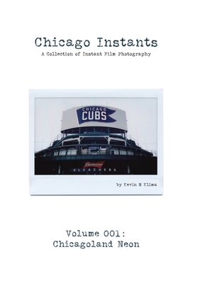 Chicago Instants: Volume 001 - Chicagoland Neon: a collection of instant film photography By Kevin M. Klima Cover Image