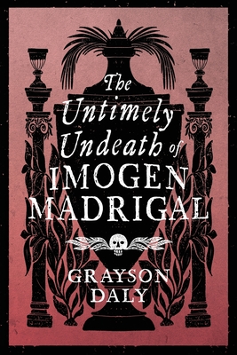 The Untimely Undeath of Imogen Madrigal By Grayson Daly Cover Image