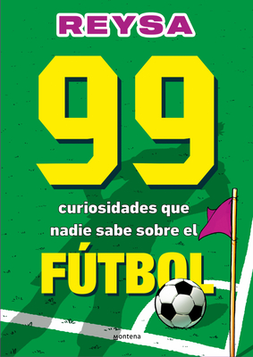 99 curiosidades que nadie sabe sobre el fútbol / 99 Curiosities No One Knows About Soccer By Reysa Cover Image