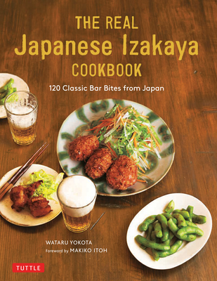 The Real Japanese Izakaya Cookbook: 120 Classic Bar Bites from Japan Cover Image